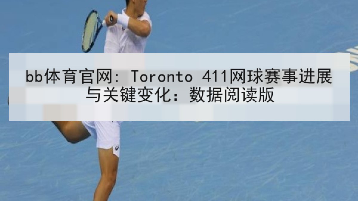 bb体育官网: Toronto 411网球赛事进展与关键变化：数据阅读版